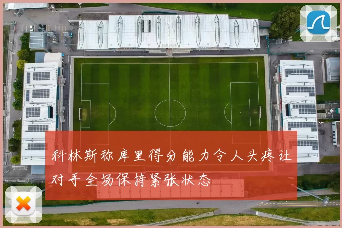 科林斯称库里得分能力令人头疼让对手全场保持紧张状态